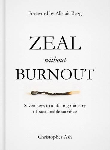 Zeal Without Burnout: Seven Keys to a Lifelong Ministry of Sustainable Sacrifice