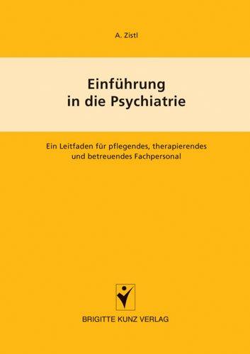 Einführung in die Psychiatrie: Ein Leitfaden für pflegendes, therapierendes und betreuendes Fachpersonal