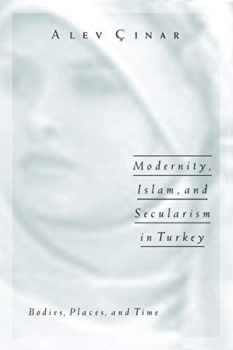 Modernity, Islam, and Secularism in Turkey: Bodies, Places, and Time (Public Worlds)