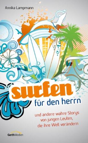 Surfen für den Herrn: und andere wahre Storys von jungen Leuten, die ihre Welt verändern