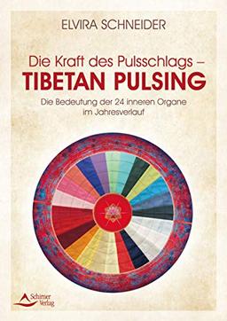 Die Kraft des Pulsschlags – Tibetan Pulsing: Die Bedeutung der 24 inneren Organe im Jahresverlauf: Mit der Kraft des Pulsschlags die 24 inneren Organe harmonisieren