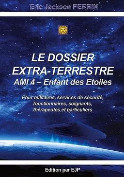 Le dossier extra-terrestre : Ami 4 Enfant des Etoiles : VERSION JUILLET 2024