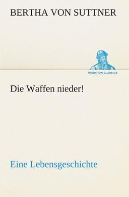 Die Waffen nieder!: Eine Lebensgeschichte (TREDITION CLASSICS)