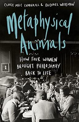 Metaphysical Animals: How Four Women Brought Philosophy Back to Life