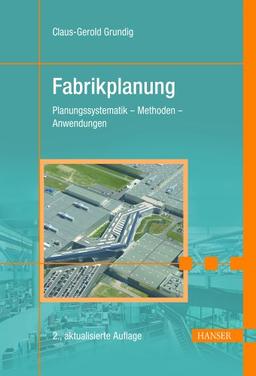 Fabrikplanung: Planungssystematik - Methoden - Anwendungen