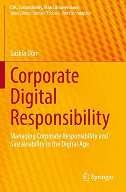 Corporate Digital Responsibility: Managing Corporate Responsibility and Sustainability in the Digital Age (CSR, Sustainability, Ethics & Governance)