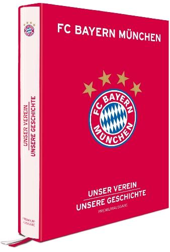 FC Bayern München: Unser Verein, unsere Geschichte - Premiumausgabe