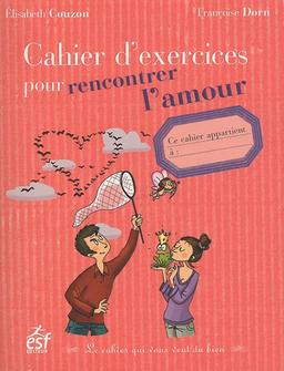 Cahier d'exercices pour rencontrer l'amour : le cahier qui vous veut du bien