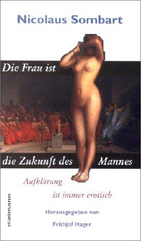 Die Frau ist die Zukunft des Mannes: Aufklärung ist immer erotisch