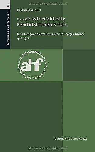 »... ob wir nicht alle Feministinnen sind«: Die Arbeitsgemeinschaft Hamburger Frauenorganisationen 1966 - 1986 (Hamburger Zeitspuren)