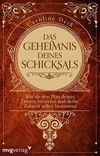 Das Geheimnis deines Schicksals: Wie du den Plan deines Lebens verstehst und deine Zukunft selbst bestimmst