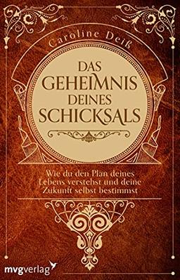 Das Geheimnis deines Schicksals: Wie du den Plan deines Lebens verstehst und deine Zukunft selbst bestimmst