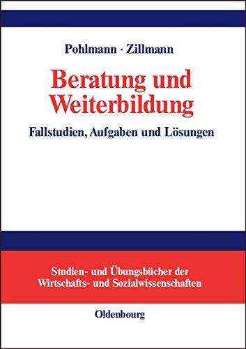 Beratung und Weiterbildung: Fallstudien, Aufgaben und Lösungen (Studien- und Übungsbücher der Wirtschafts- und Sozialwissenschaften)