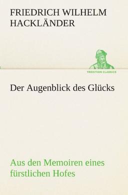 Der Augenblick des Glücks - Aus den Memoiren eines fürstlichen Hofes (TREDITION CLASSICS)