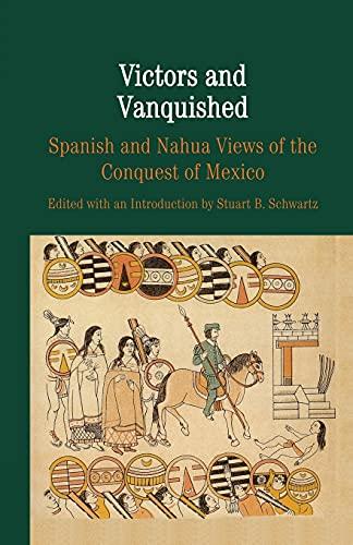 Victors and Vanquished: Spanish and Nahua Views of the Conquest of Mexico (The Bedford Series in History and Culture)