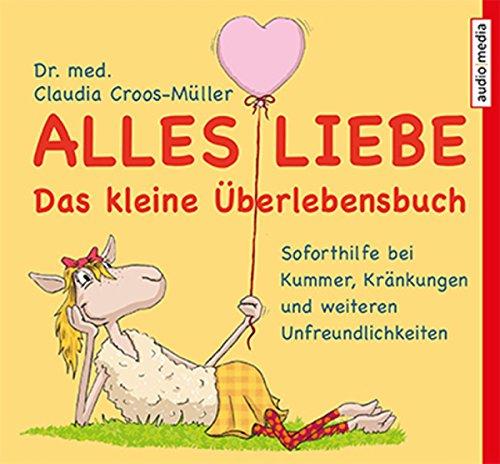 Alles Liebe - Das kleine Überlebenshörbuch: Soforthilfe bei Kummer, Kränkungen und weiteren Unfreundlichkeiten