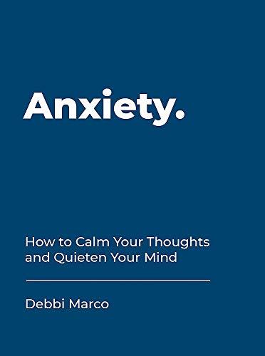 Marco, D: Anxiety: How to Calm Your Thoughts and Quieten Your Mind