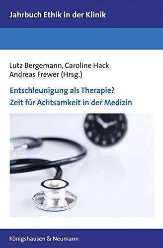 Entschleunigung als Therapie?: Zeit für Achtsamkeit in der Medizin (Jahrbuch Ethik in der Klinik)