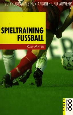 Spieltraining Fußball: 120 Programme für Angriff und Abwehr