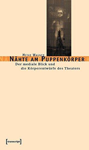 Nähte am Puppenkörper: Der mediale Blick und die Körperentwürfe des Theaters (Kultur- und Medientheorie)