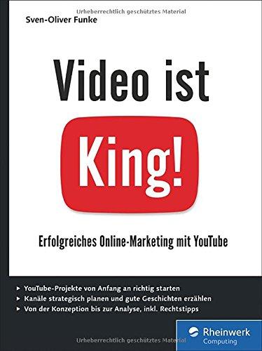 Video ist King!: Erfolgreiches Online-Marketing mit YouTube. Inkl. Storytelling