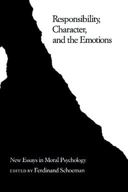 Responsibility, Character, and the Emotions: New Essays in Moral Psychology