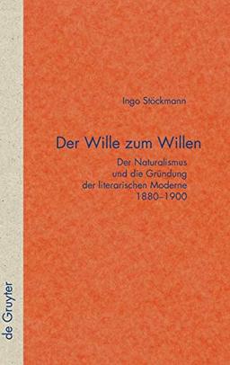 Der Wille zum Willen: Der Naturalismus und die Gründung der literarischen Moderne 1880-1900 (Quellen und Forschungen zur Literatur- und Kulturgeschichte, 52 (286), Band 52)