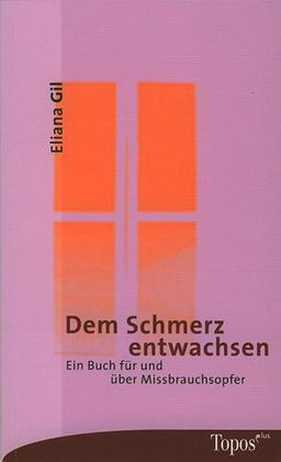 Dem Schmerz entwachsen. Ein Buch für und über Mißbrauchsopfer.