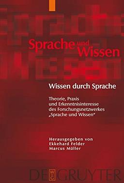 Wissen durch Sprache: Theorie, Praxis und Erkenntnisinteresse des Forschungsnetzwerkes "Sprache und Wissen" (Sprache und Wissen (SuW), Band 3)