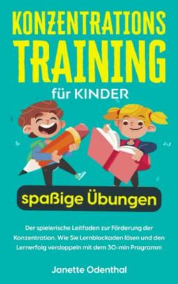 Konzentrationstraining für Kinder: Der spielerische Leitfaden mit den spaßigsten Übungen zur Förderung der Konzentration. Wie Sie Lernblockaden lösen ... verdoppeln mit nur 30-min. pro Tag.