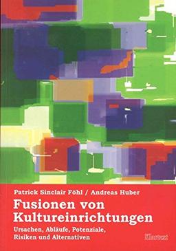 Fusionen von Kultureinrichtungen: Ursachen, Abläufe, Potenziale, Risiken, Alternativen