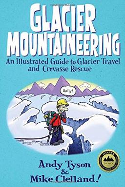 Glacier Mountaineering: An Illustrated Guide to Glacier Travel and Crevasse Rescue (How to Climb)