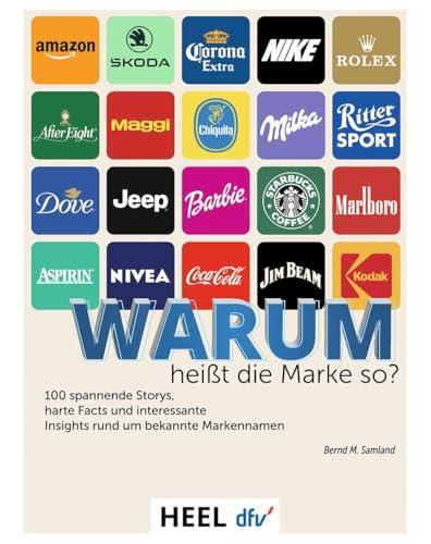 100 Markennamen - Warum heißt die Marke so?: 100 spannende Storys, harte Facts und interessante Insights rund um bekannte Markennamen