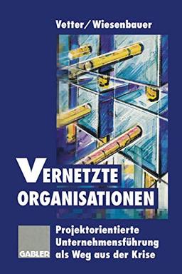 Vernetzte Organisationen: Projektorientierte Unternehmensführung als Weg aus der Krise