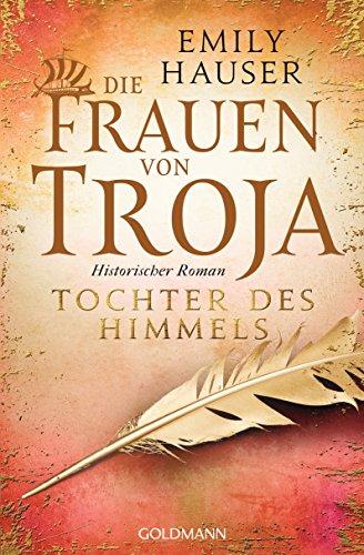 Die Frauen von Troja: Tochter des Himmels - Historischer Roman