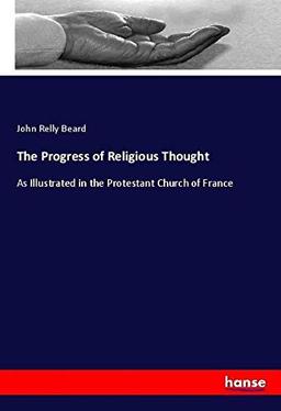 The Progress of Religious Thought: As Illustrated in the Protestant Church of France