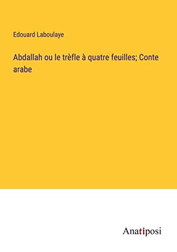 Abdallah ou le trèfle à quatre feuilles; Conte arabe