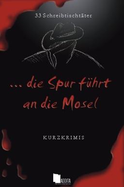 ... die Spur führt an die Mosel: 33 Kurzkrimis aus der Moselregion