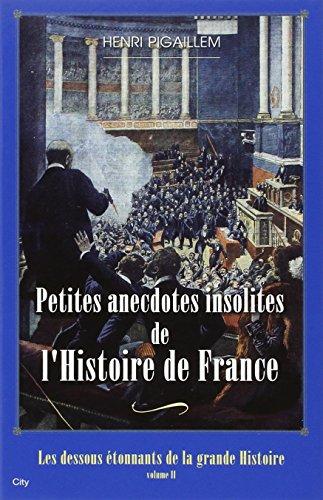 Les dessous étonnants de la grande Histoire. Vol. 2. Petites anecdotes insolites de l'histoire de France