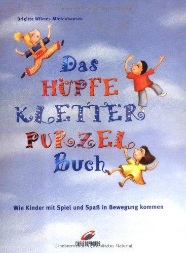 Das HüpfeKletterPurzelBuch: Wie Kinder mit Spiel und Spaß in Bewegung kommen