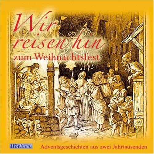 Wir reisen hin zum Weihnachtsfest. 2 CDs . 24 Adventsgeschichten aus zwei Jahrtausenden