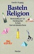 Basteln Religion. Werkstattbuch für Kindergarten, Schule, Gemeindekatechese