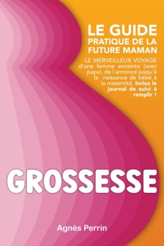 Grossesse Le guide pratique de la future maman Le merveilleux voyage d'une femme enceinte (avec papa), de l'annonce jusqu'à la naissance de bébé à la ... et (3) Le Quatrième Trimestre, Band 2)