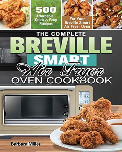 The Complete Breville Smart Air Fryer Oven Cookbook: 500 Affordable, Quick & Easy Recipes for Your Breville Smart Air Fryer Oven