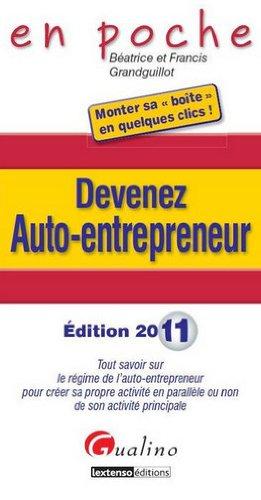 Devenez auto-entrepreneur : tout savoir sur le régime de l'auto-entrepreneur pour créer sa propre activité en parallèle ou non de son activité principale : édition 2011