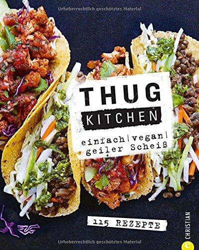 Vegan: Einfach. Vegan. Geiler scheiß. Das etwas andere Kochbuch: Mit Thug Kitchen ist vegan Kochen auch für Einsteiger ganz einfach - und verdammt lecker.