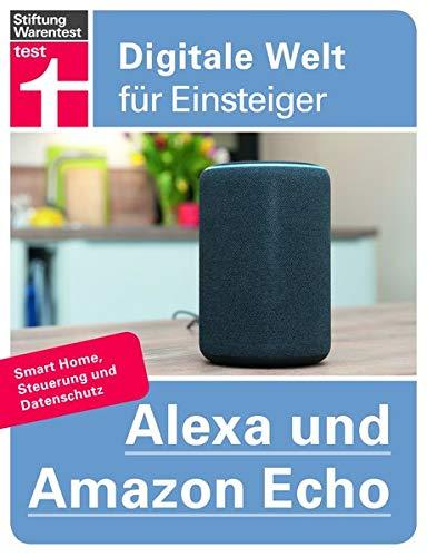 Alexa und Amazon Echo: Smart Home, Steuerung und Datenschutz (Digitale Welt für Einsteiger)