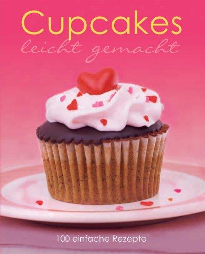 Leicht gemacht: Cupcakes: 100 einfache Rezepte