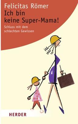 Ich bin keine Super-Mama!: Schluss mit dem schlechten Gewissen (HERDER spektrum)