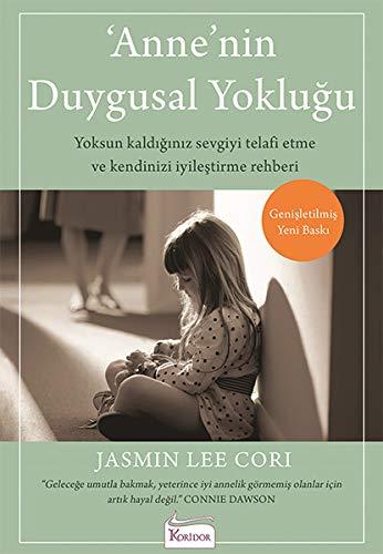 Annenin Duygusal Yoklugu: Yoksun Kaldiginiz Sevgiyi Telafi Etme ve Kendinizi Iyilestirme Rehberi: Yoksun Kaldığınız Sevgiyi Telafi Etme ve Kendinizi İyileştirme Rehberi